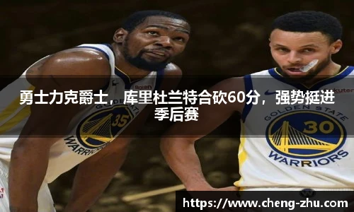 勇士力克爵士，库里杜兰特合砍60分，强势挺进季后赛